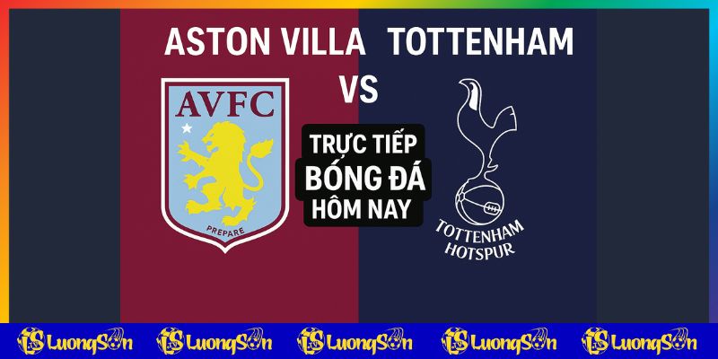 Trực tiếp bóng đá Aston Villa vs Tottenham trên luongsontv