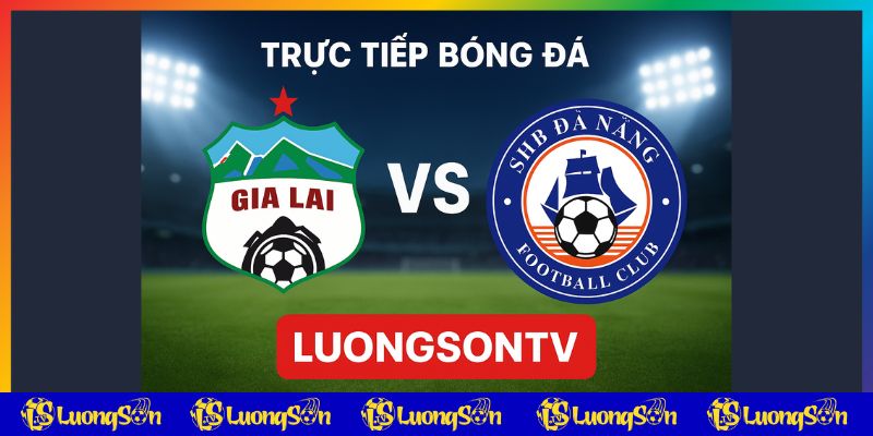 Luongsontv trực tiếp bóng đá trận Gia Lai vs Đà Nẵng